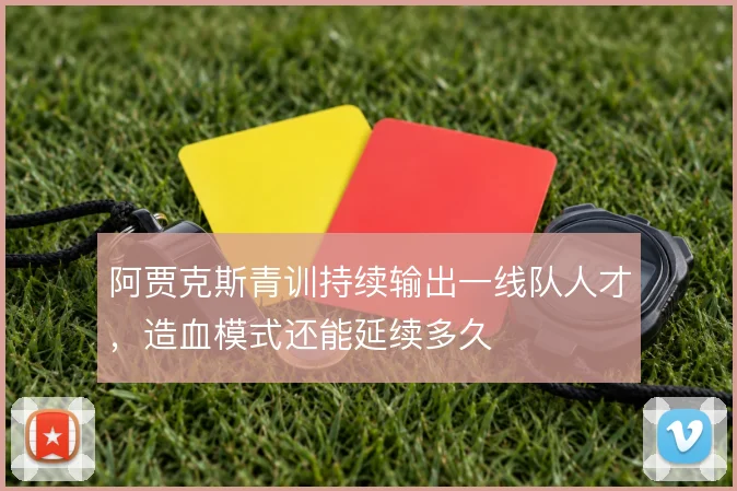 阿贾克斯青训持续输出一线队人才，造血模式还能延续多久