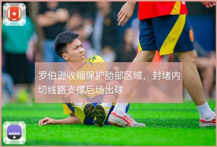 罗伯逊收缩保护肋部区域，封堵内切线路支撑后场出球