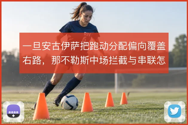 一旦安古伊萨把跑动分配偏向覆盖右路，那不勒斯中场拦截与串联怎么解