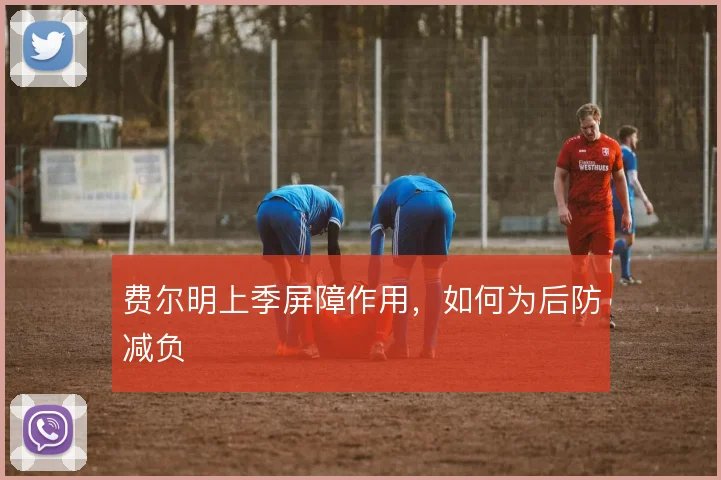 费尔明上季屏障作用，如何为后防减负