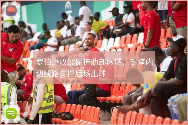 罗伯逊收缩保护肋部区域，封堵内切线路支撑后场出球