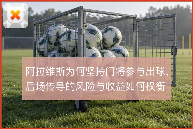 阿拉维斯为何坚持门将参与出球，后场传导的风险与收益如何权衡