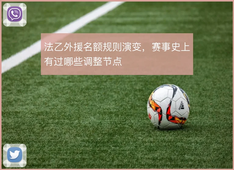 法乙外援名额规则演变,赛事史上有过哪些调整节点