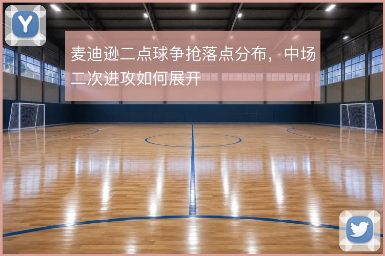 麦迪逊二点球争抢落点分布，中场二次进攻如何展开