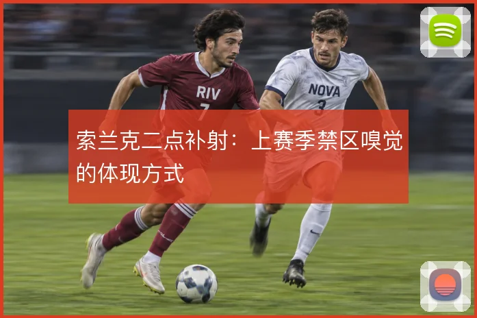 索兰克二点补射:上赛季禁区嗅觉的体现方式