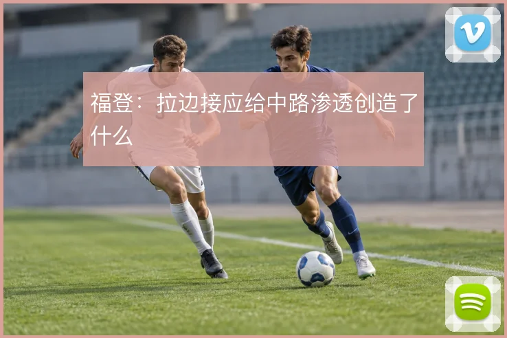福登：拉边接应给中路渗透创造了什么