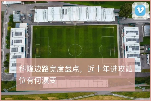 科隆边路宽度盘点，近十年进攻站位有何演变