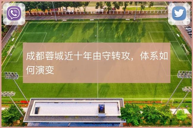 成都蓉城近十年由守转攻，体系如何演变