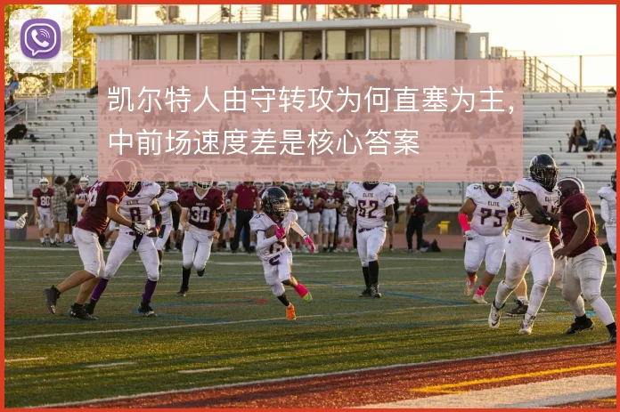 凯尔特人由守转攻为何直塞为主，中前场速度差是核心答案